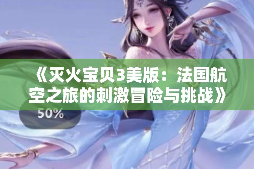 《灭火宝贝3美版：法国航空之旅的刺激冒险与挑战》