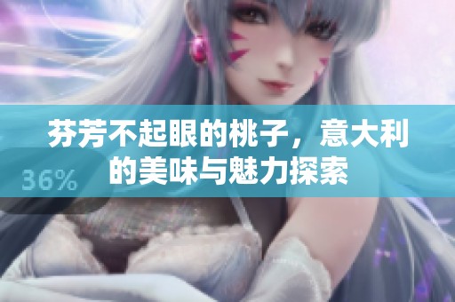 芬芳不起眼的桃子，意大利的美味与魅力探索