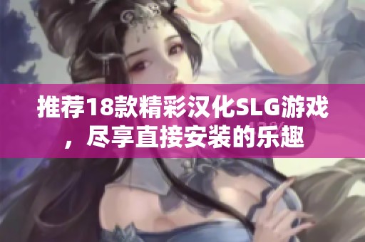 推荐18款精彩汉化SLG游戏，尽享直接安装的乐趣