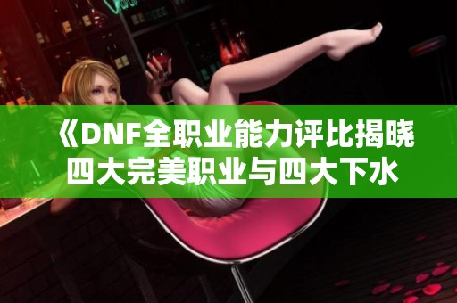 《DNF全职业能力评比揭晓 四大完美职业与四大下水道职业》