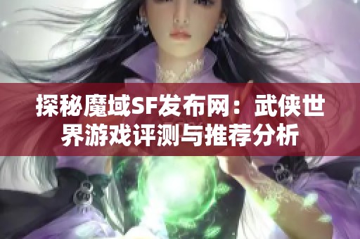 探秘魔域SF发布网：武侠世界游戏评测与推荐分析