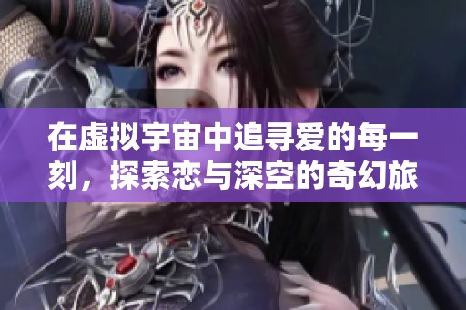 在虚拟宇宙中追寻爱的每一刻，探索恋与深空的奇幻旅程