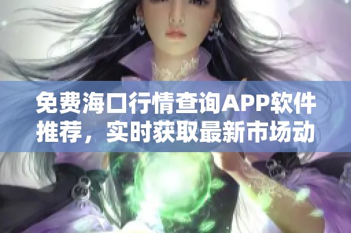 免费海口行情查询APP软件推荐，实时获取最新市场动态