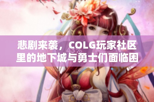 悲剧来袭，COLG玩家社区里的地下城与勇士们面临困境