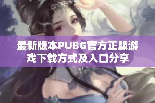 最新版本PUBG官方正版游戏下载方式及入口分享