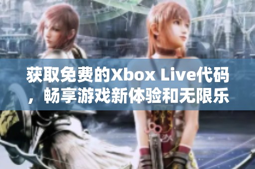 获取免费的Xbox Live代码，畅享游戏新体验和无限乐趣