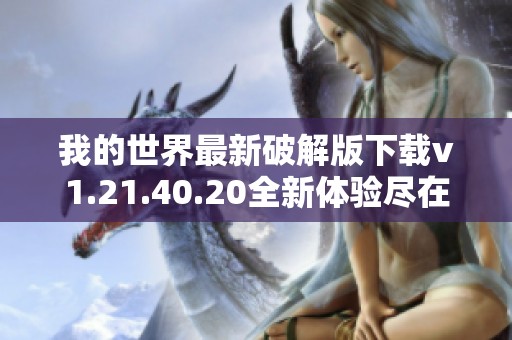 我的世界最新破解版下载v1.21.40.20全新体验尽在这里