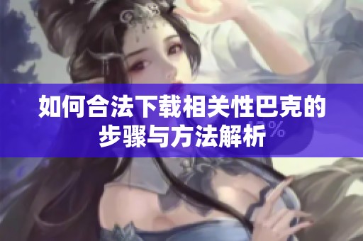 如何合法下载相关性巴克的步骤与方法解析