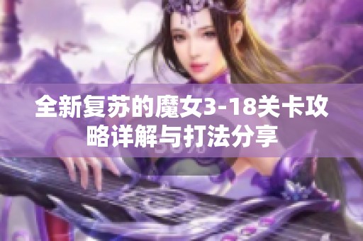 全新复苏的魔女3-18关卡攻略详解与打法分享