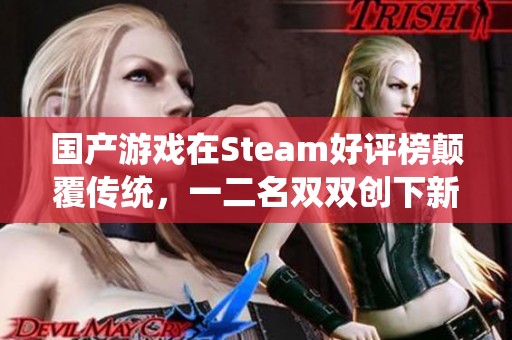 国产游戏在Steam好评榜颠覆传统，一二名双双创下新纪录