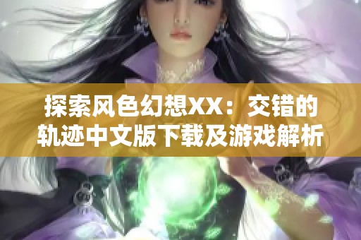 探索风色幻想XX：交错的轨迹中文版下载及游戏解析