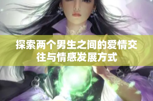 探索两个男生之间的爱情交往与情感发展方式