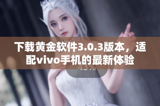 下载黄金软件3.0.3版本，适配vivo手机的最新体验