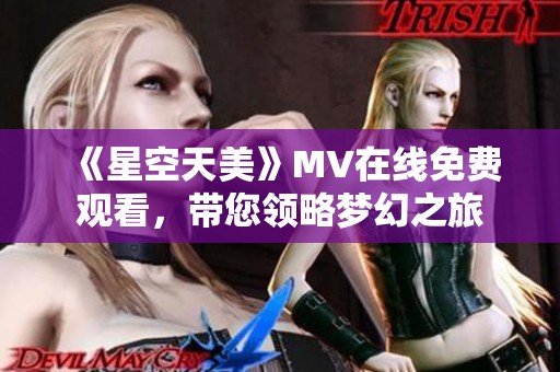 《星空天美》MV在线免费观看，带您领略梦幻之旅