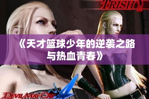 《天才篮球少年的逆袭之路与热血青春》
