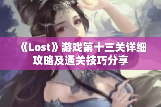 《Lost》游戏第十三关详细攻略及通关技巧分享