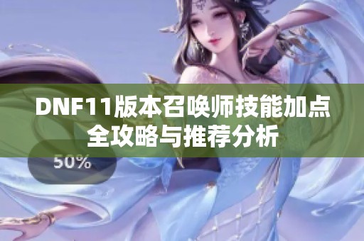 DNF11版本召唤师技能加点全攻略与推荐分析