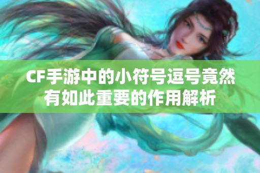 CF手游中的小符号逗号竟然有如此重要的作用解析