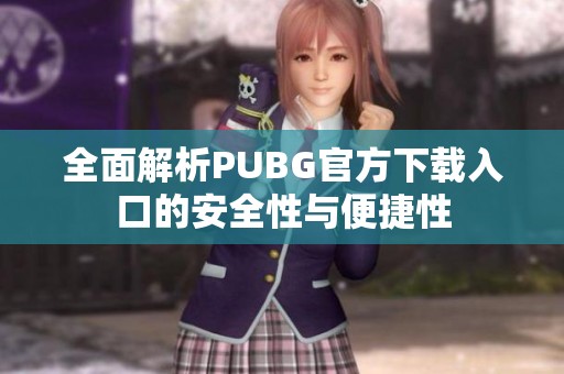 全面解析PUBG官方下载入口的安全性与便捷性