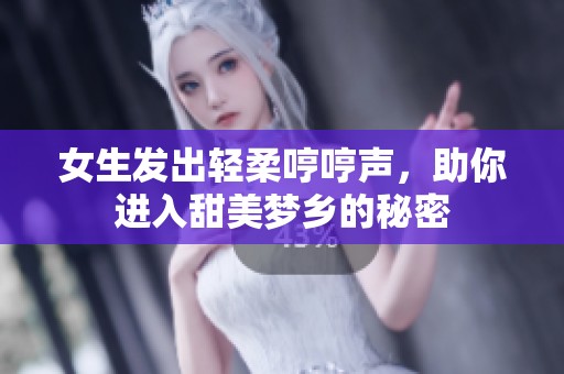 女生发出轻柔哼哼声，助你进入甜美梦乡的秘密