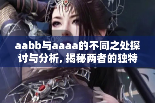 aabb与aaaa的不同之处探讨与分析, 揭秘两者的独特特征