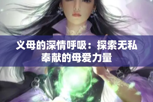 义母的深情呼吸：探索无私奉献的母爱力量