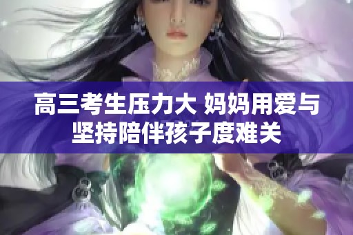 高三考生压力大 妈妈用爱与坚持陪伴孩子度难关