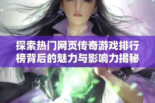 探索热门网页传奇游戏排行榜背后的魅力与影响力揭秘