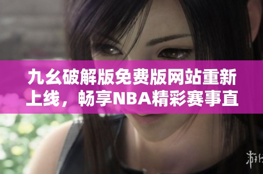 九幺破解版免费版网站重新上线，畅享NBA精彩赛事直播