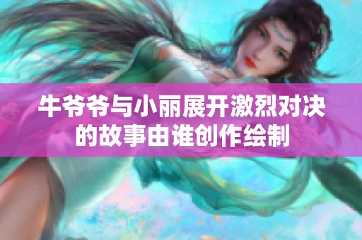 牛爷爷与小丽展开激烈对决的故事由谁创作绘制