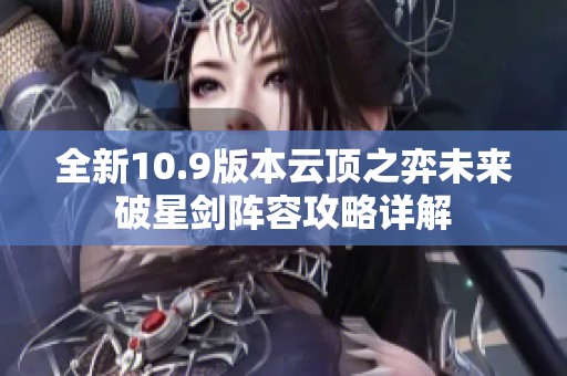 全新10.9版本云顶之弈未来破星剑阵容攻略详解