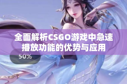 全面解析CSGO游戏中急速播放功能的优势与应用