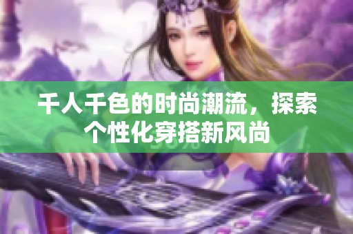 千人千色的时尚潮流，探索个性化穿搭新风尚