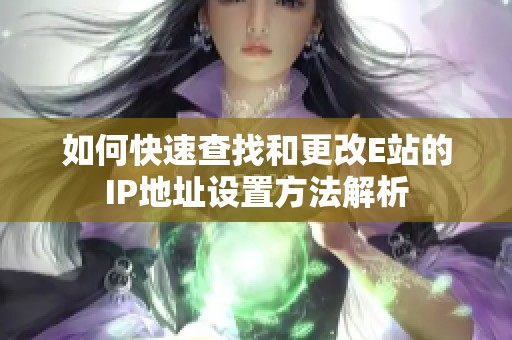 如何快速查找和更改E站的IP地址设置方法解析