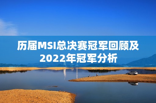 历届MSI总决赛冠军回顾及2022年冠军分析