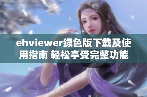 ehviewer绿色版下载及使用指南 轻松享受完整功能