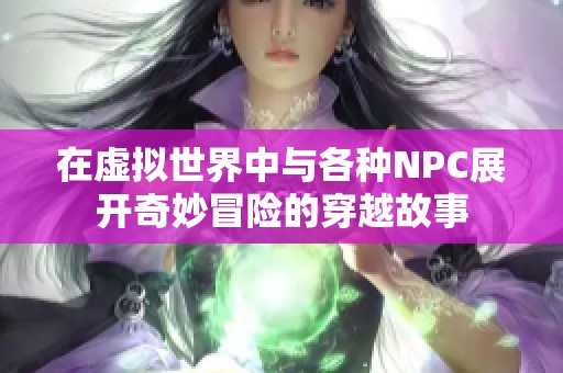 在虚拟世界中与各种NPC展开奇妙冒险的穿越故事