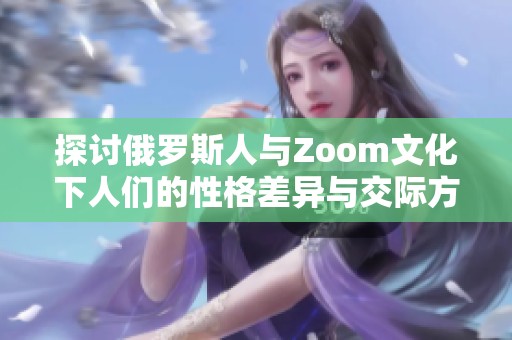 探讨俄罗斯人与Zoom文化下人们的性格差异与交际方式