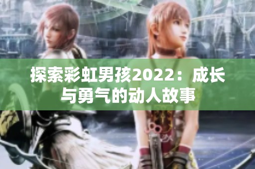 探索彩虹男孩2022：成长与勇气的动人故事