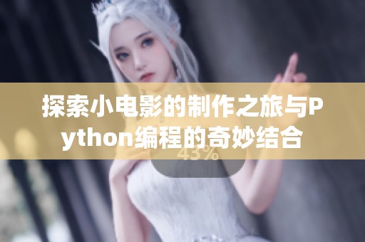 探索小电影的制作之旅与Python编程的奇妙结合