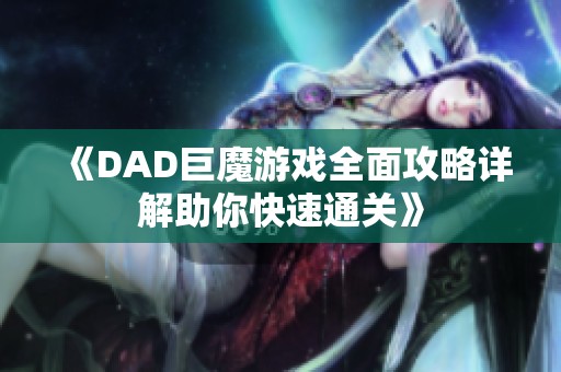 《DAD巨魔游戏全面攻略详解助你快速通关》