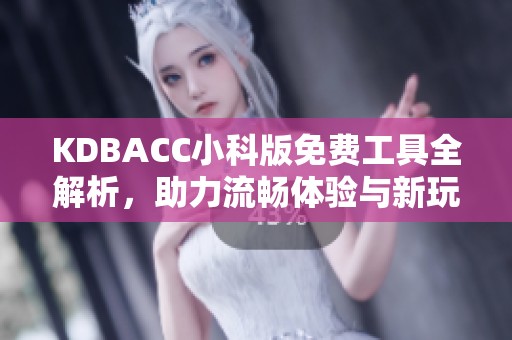 KDBACC小科版免费工具全解析，助力流畅体验与新玩法探寻