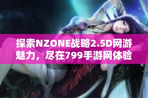 探索NZONE战略2.5D网游魅力，尽在799手游网体验新乐趣