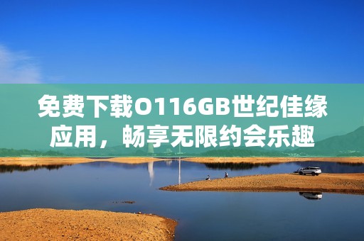 免费下载O116GB世纪佳缘应用，畅享无限约会乐趣