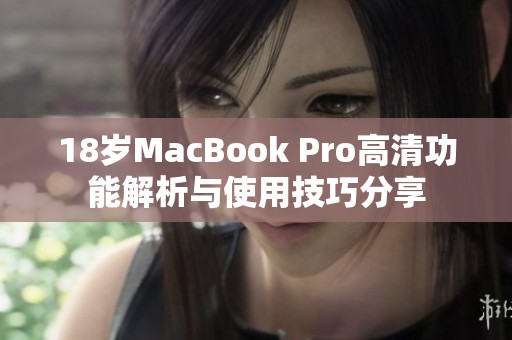 18岁MacBook Pro高清功能解析与使用技巧分享