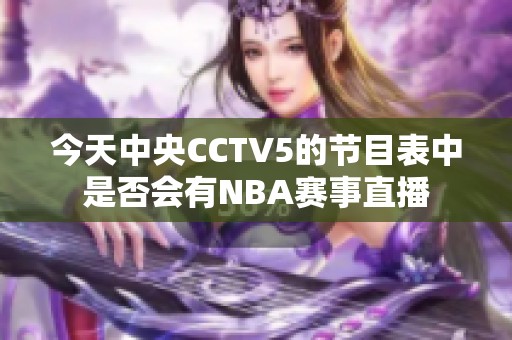 今天中央CCTV5的节目表中是否会有NBA赛事直播