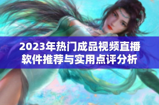 2023年热门成品视频直播软件推荐与实用点评分析