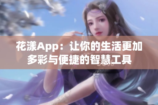 花漾App：让你的生活更加多彩与便捷的智慧工具