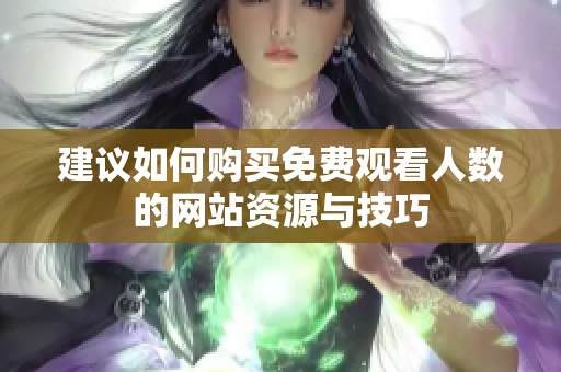 建议如何购买免费观看人数的网站资源与技巧