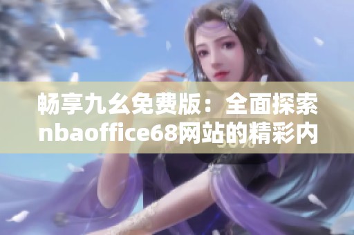 畅享九幺免费版：全面探索nbaoffice68网站的精彩内容